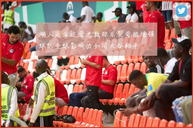 湖人商业运营总裁称东契奇能增强球队全球影响力如同大谷翔平