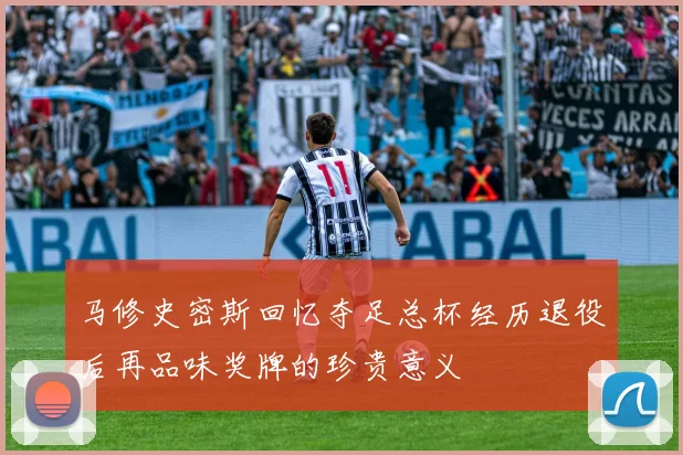 马修史密斯回忆夺足总杯经历退役后再品味奖牌的珍贵意义